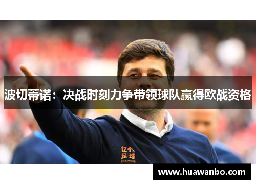 波切蒂诺：决战时刻力争带领球队赢得欧战资格
