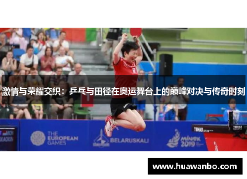 激情与荣耀交织：乒乓与田径在奥运舞台上的巅峰对决与传奇时刻