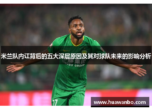 米兰队内讧背后的五大深层原因及其对球队未来的影响分析