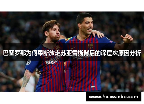 巴塞罗那为何果断放走苏亚雷斯背后的深层次原因分析